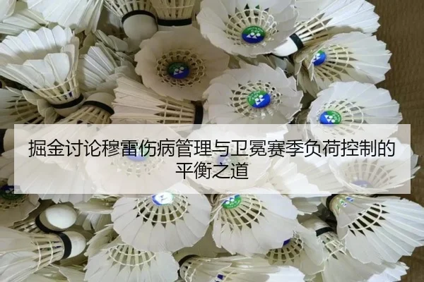 掘金讨论穆雷伤病管理与卫冕赛季负荷控制的平衡之道